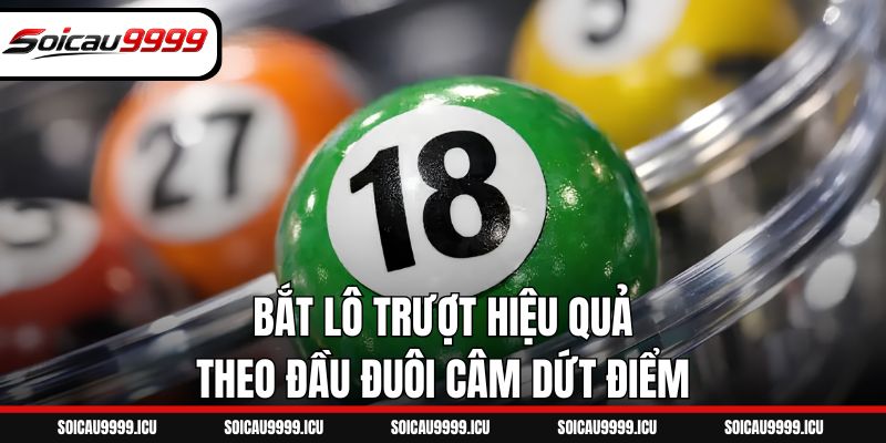 Bắt lô trượt hiệu quả theo đầu đuôi câm dứt điểm
