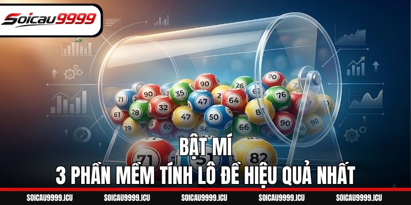 Bật mí 3 phần mềm tính lô đề hiệu quả nhất