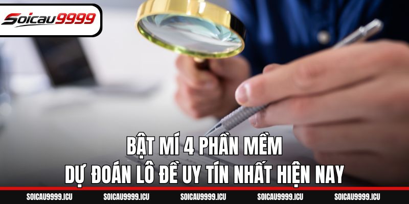 Bật mí 4 phần mềm dự đoán lô đề uy tín nhất hiện nay