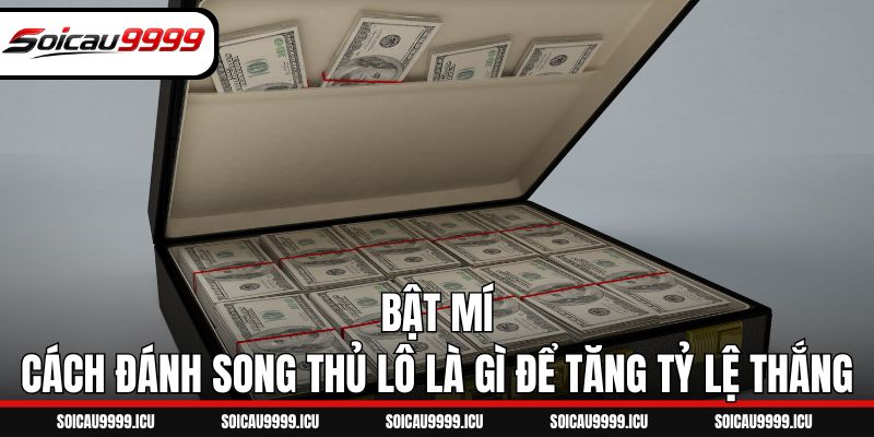Bật mí cách đánh song thủ lô là gì để tăng tỷ lệ thắng