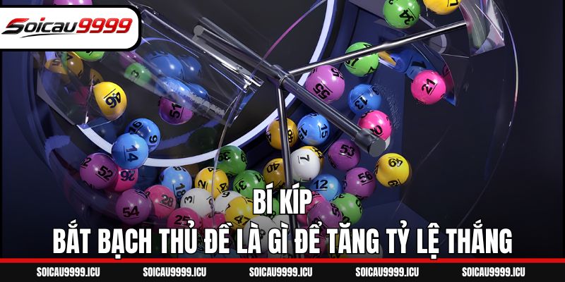 Bí kíp bắt bạch thủ đề là gì để tăng tỷ lệ thắng