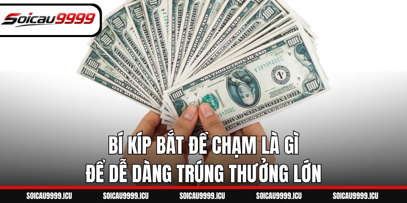 Bí kíp bắt đề chạm là gì để dễ dàng trúng thưởng lớn