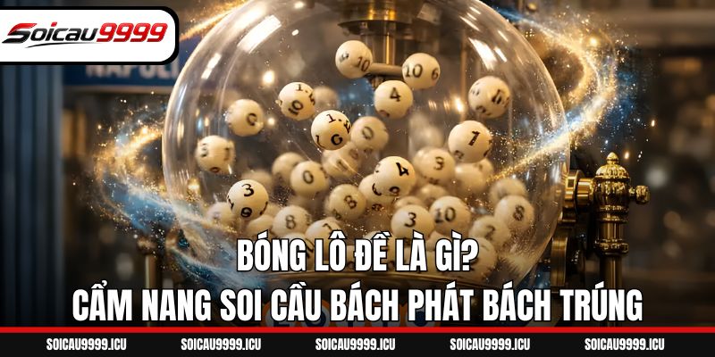 Bóng Lô Đề Là Gì? Cẩm Nang Soi Cầu Bách Phát Bách Trúng