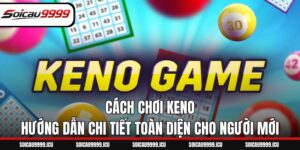 Cách Chơi Keno – Hướng Dẫn Chi Tiết Toàn Diện Cho Người Mới