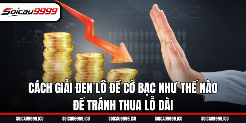 Cách giải đen lô đề cờ bạc như thế nào để tránh thua lỗ dài