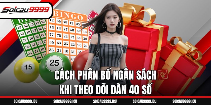 Cách phân bổ ngân sách khi theo dõi dàn 40 số