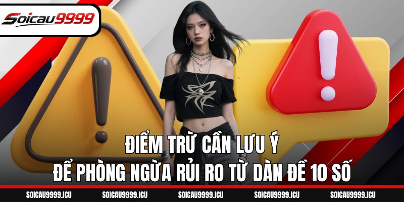 Điểm trừ cần lưu ý để phòng ngừa rủi ro từ dàn đề 10 số