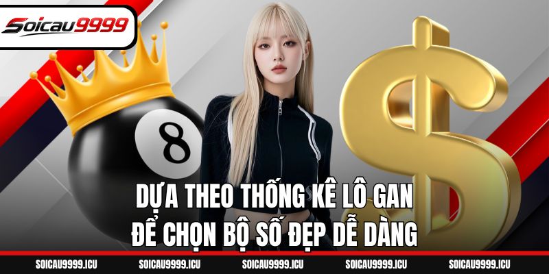 Dựa theo thống kê lô gan để chọn bộ số đẹp dễ dàng