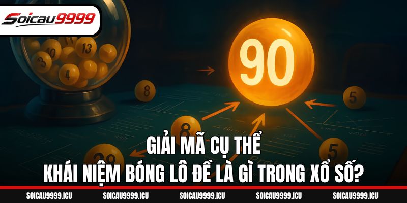 Giải mã cụ thể khái niệm bóng lô đề là gì trong xổ số?