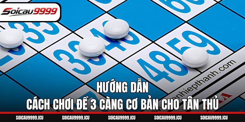 Hướng dẫn cách chơi đề 3 càng cơ bản cho tân thủ