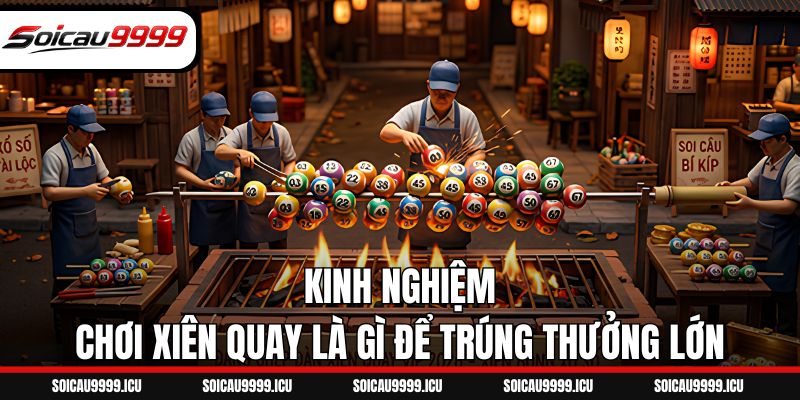 Kinh nghiệm chơi xiên quay là gì để trúng thưởng lớn