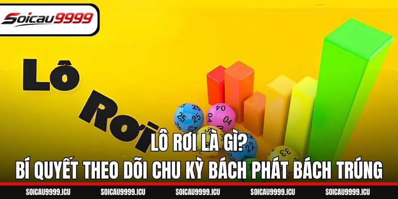 Lô Rơi Là Gì? Bí Quyết Theo Dõi Chu Kỳ Bách Phát Bách Trúng
