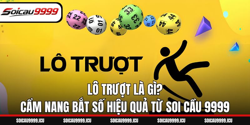 Lô Trượt Là Gì? Cẩm Nang Bắt Số Hiệu Quả Từ Soi Cầu 9999