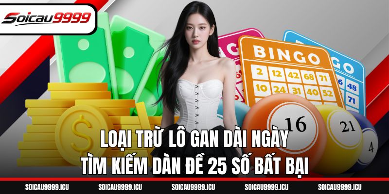 Loại trừ lô gan dài ngày tìm kiếm dàn đề 25 số bất bại