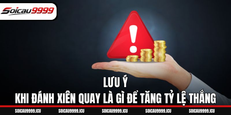 Lưu ý khi đánh xiên quay là gì để tăng tỷ lệ thắng