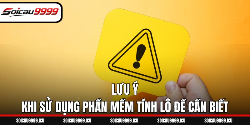 Lưu ý khi sử dụng phần mềm tính lô đề cần biết