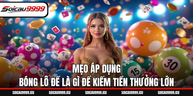 Mẹo áp dụng bóng lô đề là gì để kiếm tiền thưởng lớn