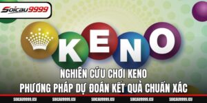 Nghiên Cứu Chơi Keno – Phương Pháp Dự Đoán Kết Quả Chuẩn Xác