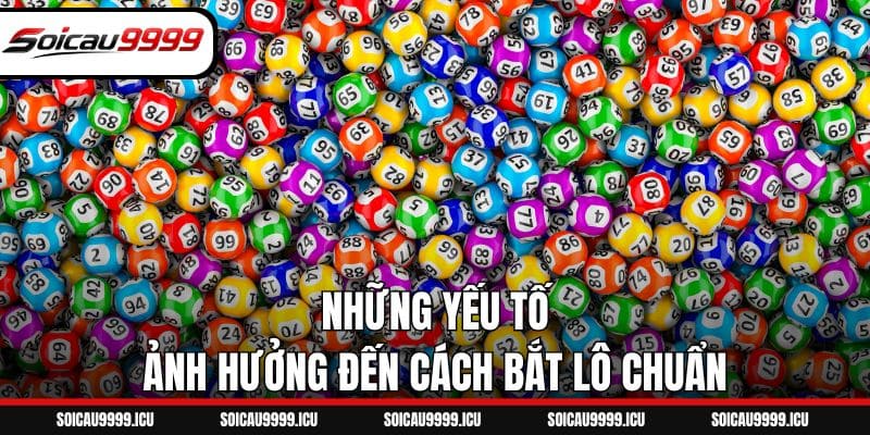 Những yếu tố ảnh hưởng đến cách bắt lô chuẩn