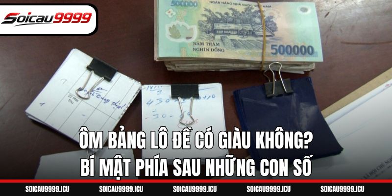 Ôm Bảng Lô Đề Có Giàu Không? Bí Mật Phía Sau Những Con Số