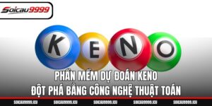 Phần Mềm Dự Đoán Keno – Đột Phá Bằng Công Nghệ Thuật Toán