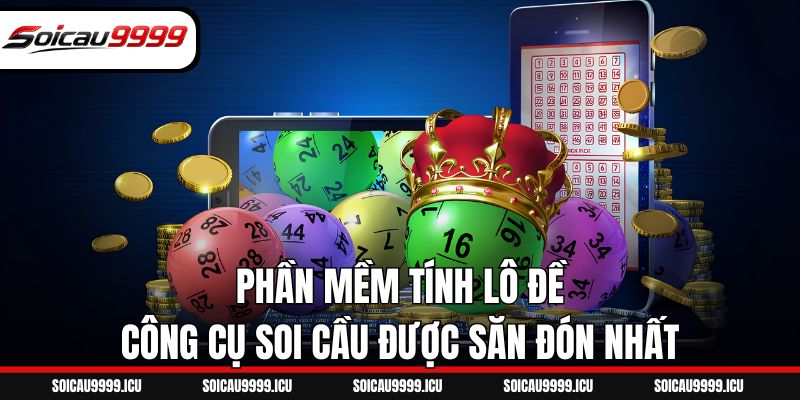 Phần Mềm Tính Lô Đề - Công Cụ Soi Cầu Được Săn Đón Nhất