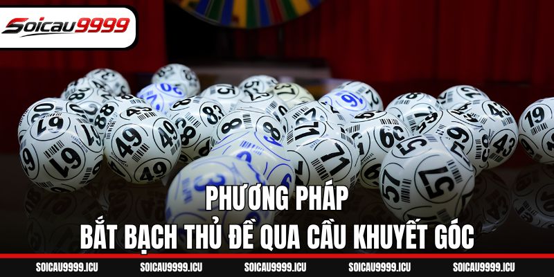 Phương pháp bắt bạch thủ đề qua cầu khuyết góc