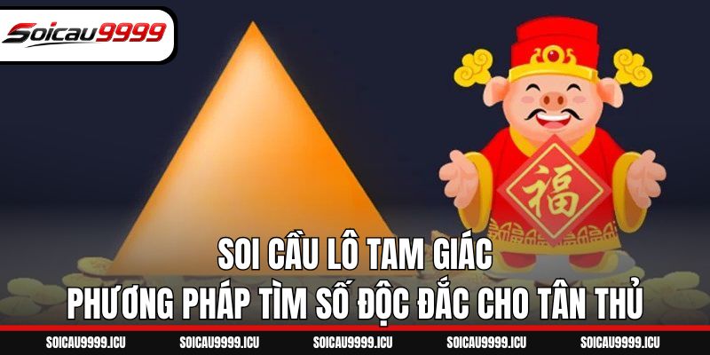 Soi Cầu Lô Tam Giác - Phương Pháp Tìm Số Độc Đắc Cho Tân Thủ