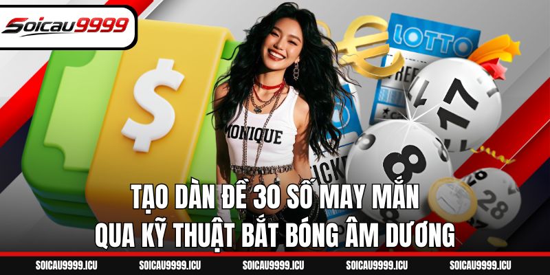 Tạo dàn đề 30 số may mắn qua kỹ thuật bắt bóng âm dương