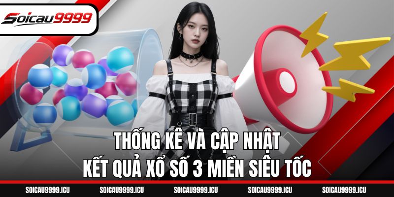 Thống kê và cập nhật kết quả xổ số 3 miền siêu tốc