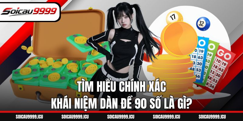 Tìm hiểu chính xác khái niệm dàn đề 90 số là gì?