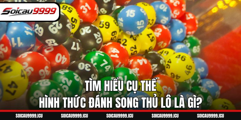 Tìm hiểu cụ thể hình thức đánh song thủ lô là gì?