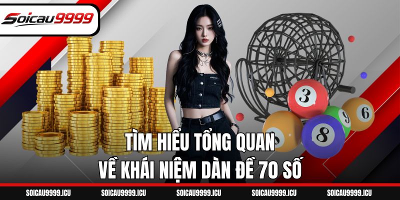 Tìm hiểu tổng quan về khái niệm dàn đề 70 số