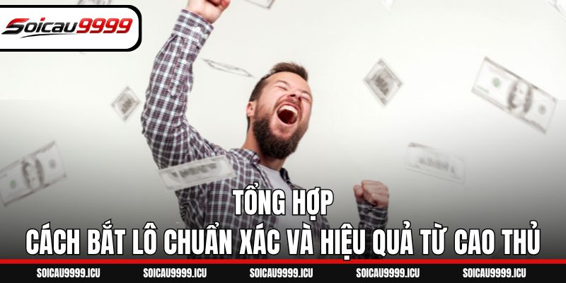 Tổng hợp cách bắt lô chuẩn xác và hiệu quả từ cao thủ